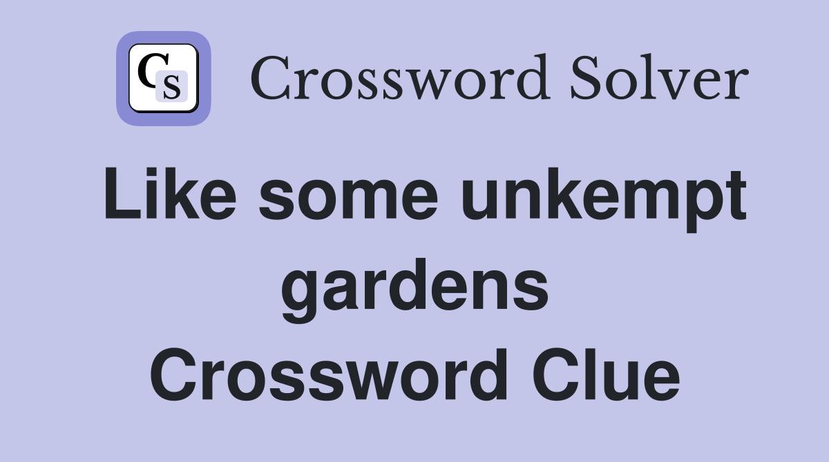 Like some unkempt gardens - Crossword Clue Answers - Crossword Solver